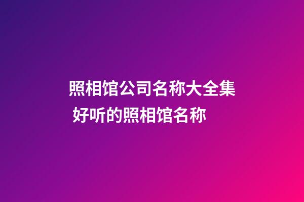 照相馆公司名称大全集 好听的照相馆名称